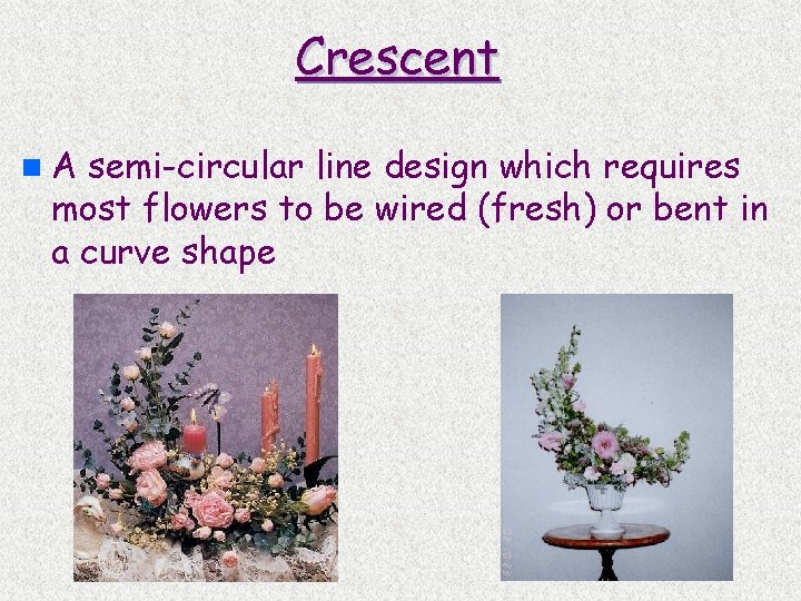 Crescent n. A semi-circular line design which requires most flowers to be wired (fresh)