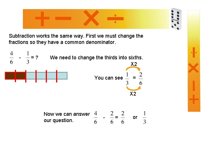 Subtraction works the same way. First we must change the fractions so they have