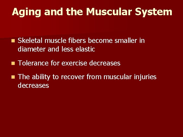 Aging and the Muscular System n Skeletal muscle fibers become smaller in diameter and