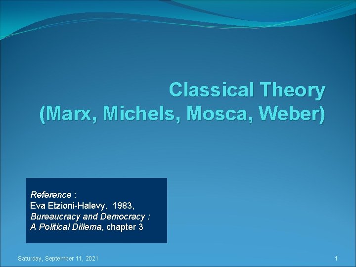 Classical Theory (Marx, Michels, Mosca, Weber) Reference : Eva Etzioni-Halevy, 1983, Bureaucracy and Democracy