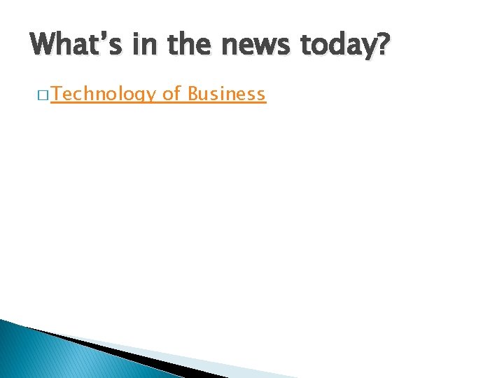 What’s in the news today? � Technology of Business 