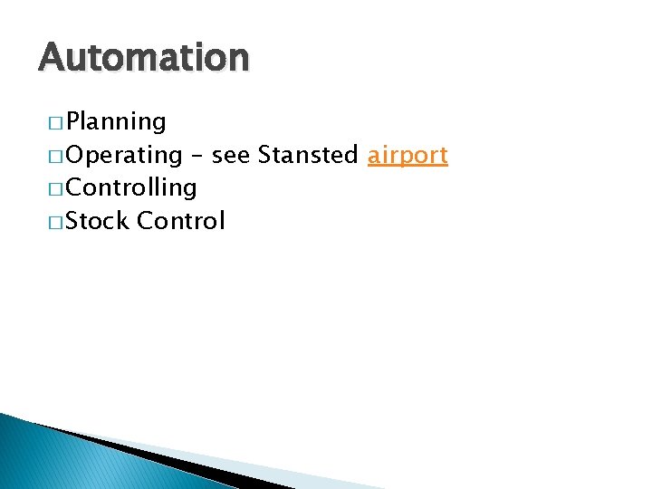 Automation � Planning � Operating – see Stansted airport � Controlling � Stock Control
