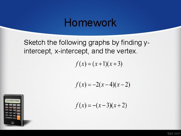 Homework Sketch the following graphs by finding yintercept, x-intercept, and the vertex. 