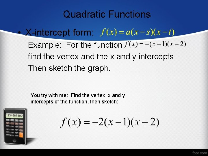 Quadratic Functions • X-intercept form: Example: For the function find the vertex and the