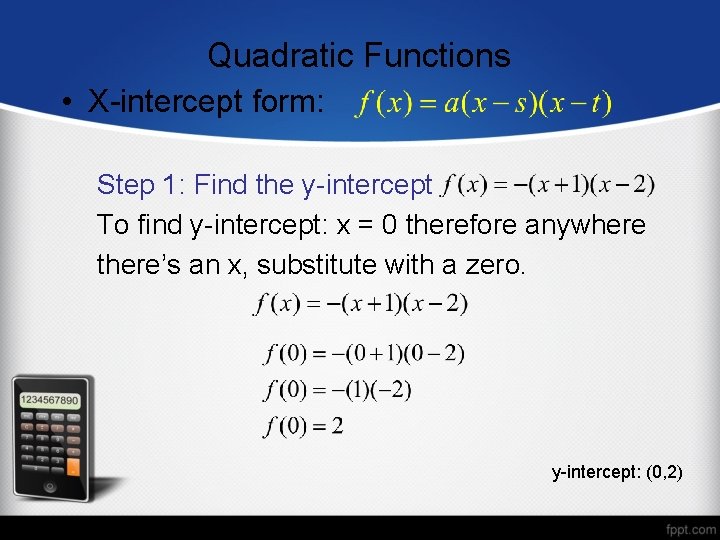 Quadratic Functions • X-intercept form: Step 1: Find the y-intercept To find y-intercept: x