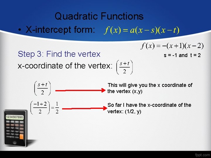 Quadratic Functions • X-intercept form: Step 3: Find the vertex x-coordinate of the vertex: