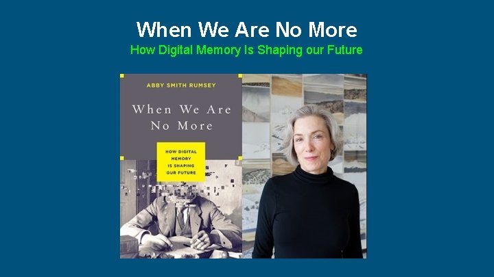 When We Are No More How Digital Memory Is Shaping our Future 