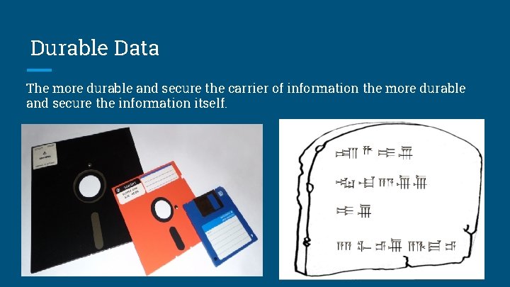 Durable Data The more durable and secure the carrier of information the more durable