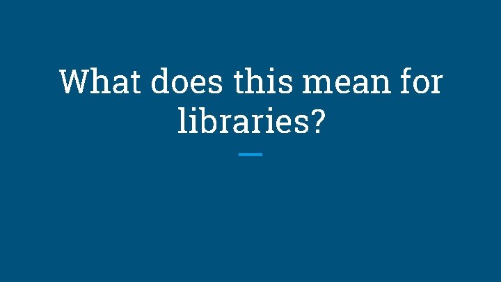 What does this mean for libraries? 