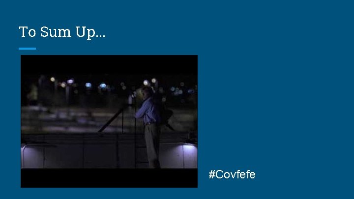 To Sum Up. . . #Covfefe 
