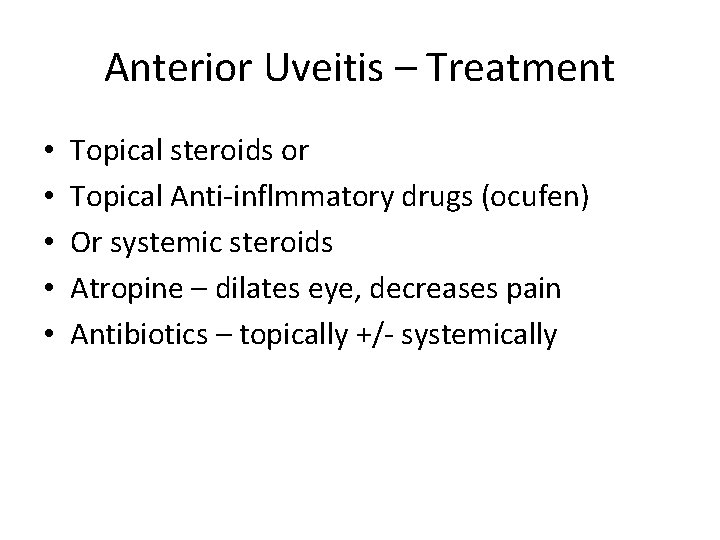 Anterior Uveitis – Treatment • • • Topical steroids or Topical Anti-inflmmatory drugs (ocufen)
