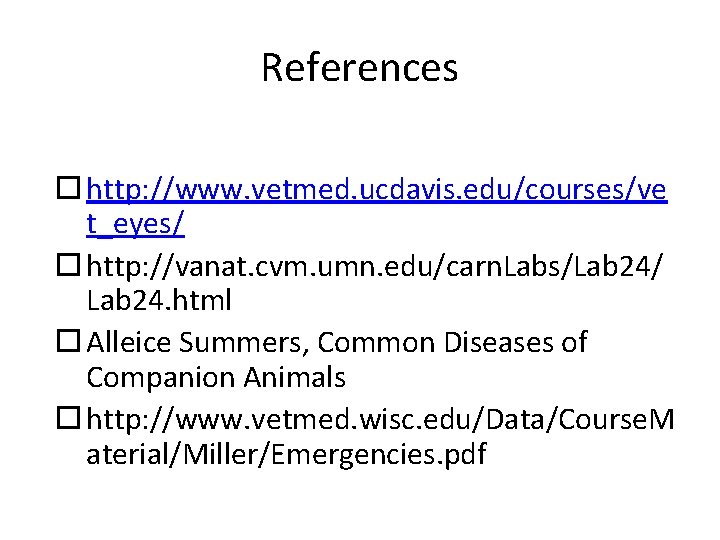References http: //www. vetmed. ucdavis. edu/courses/ve t_eyes/ http: //vanat. cvm. umn. edu/carn. Labs/Lab 24/