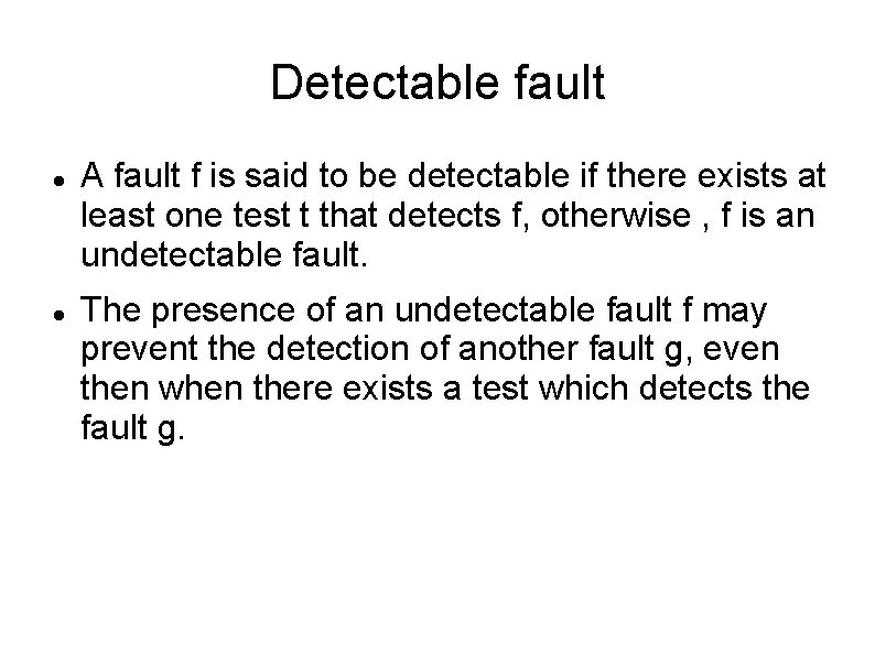 Detectable fault A fault f is said to be detectable if there exists at