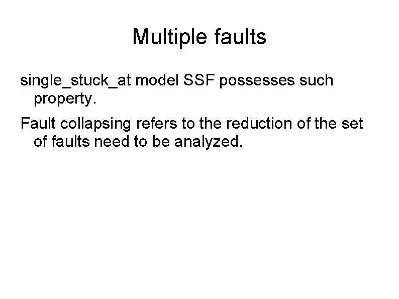 Multiple faults single_stuck_at model SSF possesses such property. Fault collapsing refers to the reduction