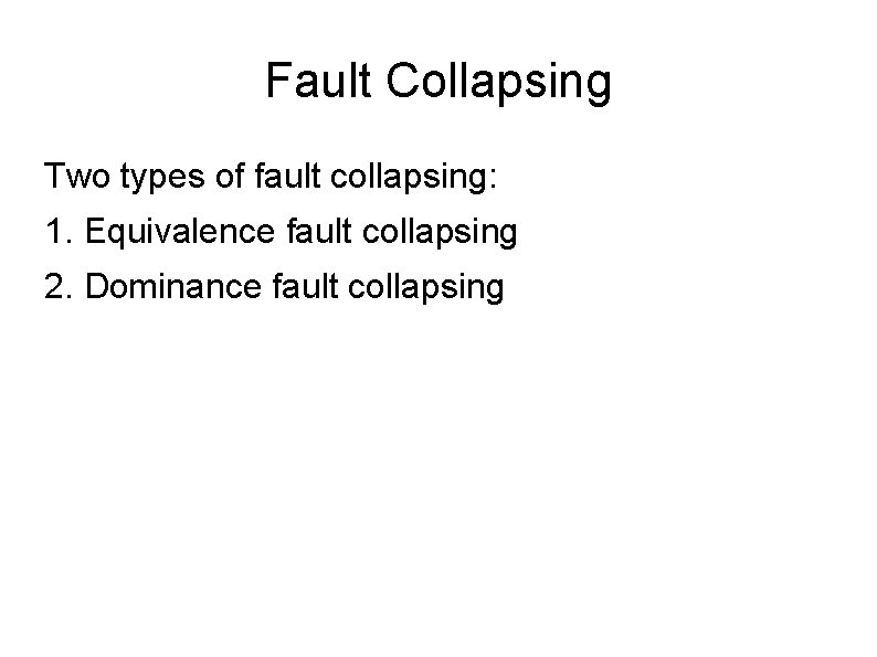 Fault Collapsing Two types of fault collapsing: 1. Equivalence fault collapsing 2. Dominance fault