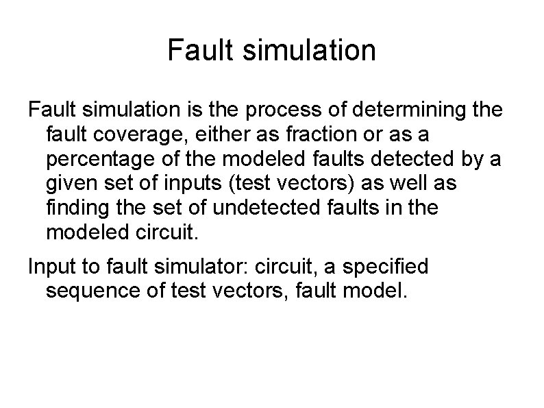 Fault simulation is the process of determining the fault coverage, either as fraction or
