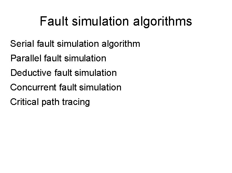 Fault simulation algorithms Serial fault simulation algorithm Parallel fault simulation Deductive fault simulation Concurrent