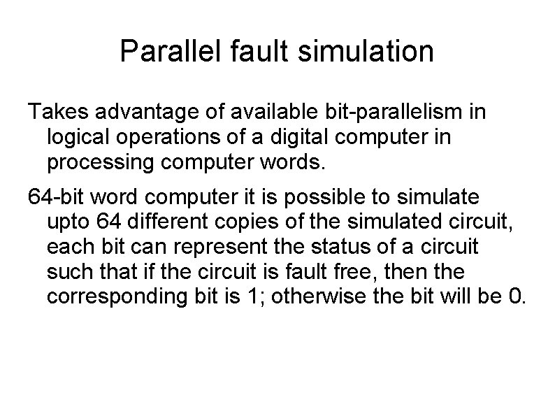 Parallel fault simulation Takes advantage of available bit-parallelism in logical operations of a digital