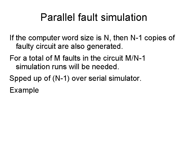 Parallel fault simulation If the computer word size is N, then N-1 copies of