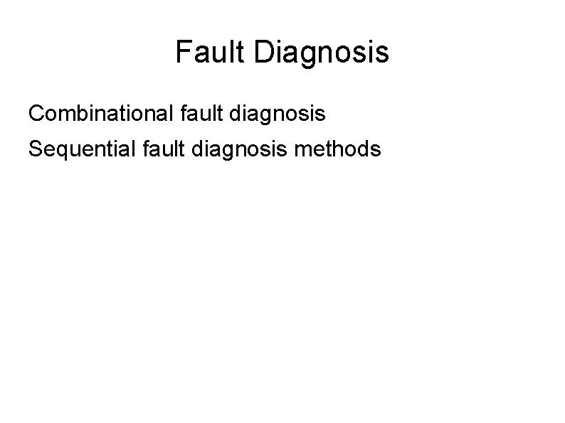 Fault Diagnosis Combinational fault diagnosis Sequential fault diagnosis methods 