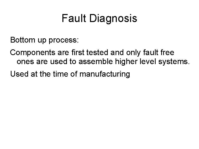 Fault Diagnosis Bottom up process: Components are first tested and only fault free ones