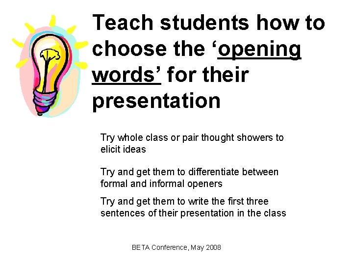 Teach students how to choose the ‘opening words’ for their presentation Try whole class