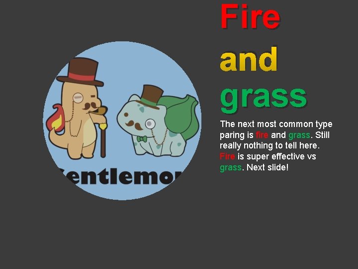 Fire and grass The next most common type paring is fire and grass. Still