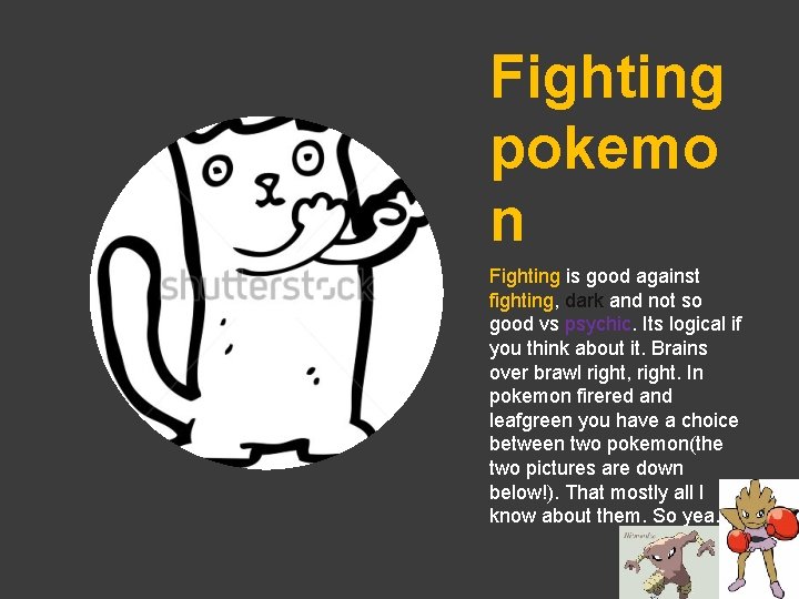 Fighting pokemo n Fighting is good against fighting, dark and not so good vs