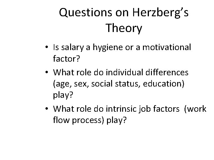 Questions on Herzberg’s Theory • Is salary a hygiene or a motivational factor? •