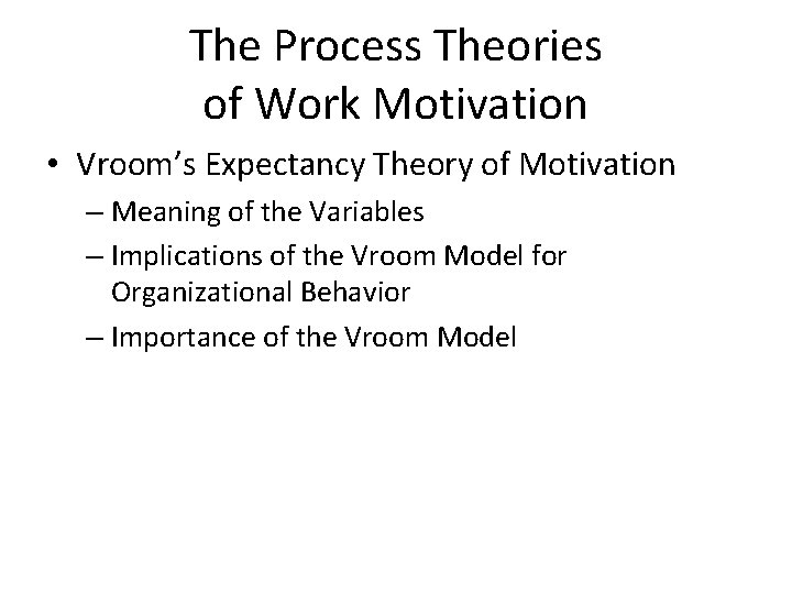 The Process Theories of Work Motivation • Vroom’s Expectancy Theory of Motivation – Meaning