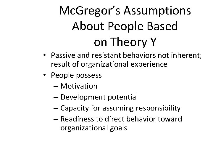 Mc. Gregor’s Assumptions About People Based on Theory Y • Passive and resistant behaviors