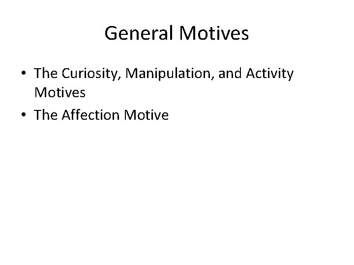 General Motives • The Curiosity, Manipulation, and Activity Motives • The Affection Motive 