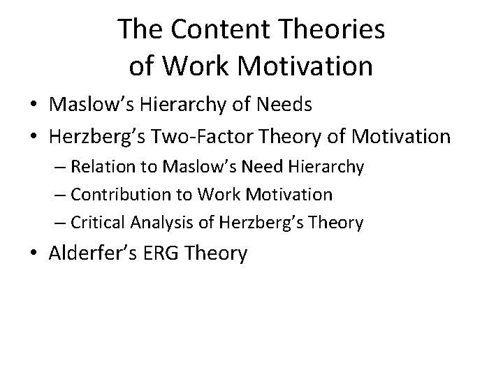 The Content Theories of Work Motivation • Maslow’s Hierarchy of Needs • Herzberg’s Two-Factor