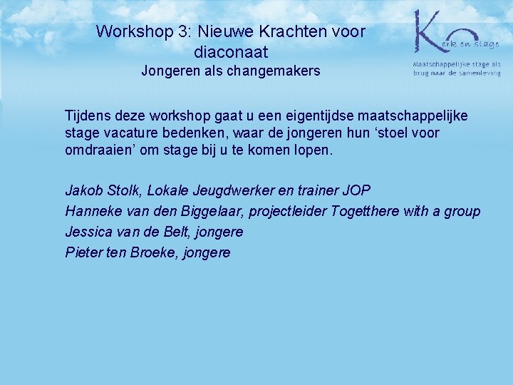 Workshop 3: Nieuwe Krachten voor diaconaat Jongeren als changemakers Tijdens deze workshop gaat u