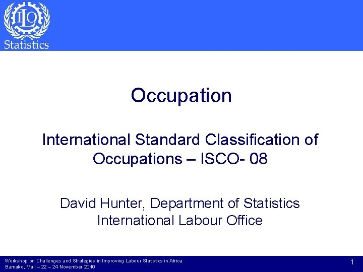 Occupation International Standard Classification of Occupations – ISCO- 08 David Hunter, Department of Statistics