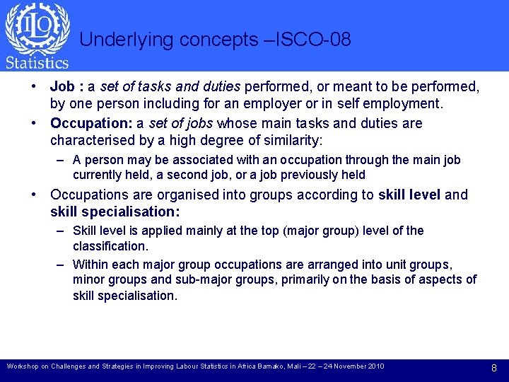 Underlying concepts –ISCO-08 • Job : a set of tasks and duties performed, or