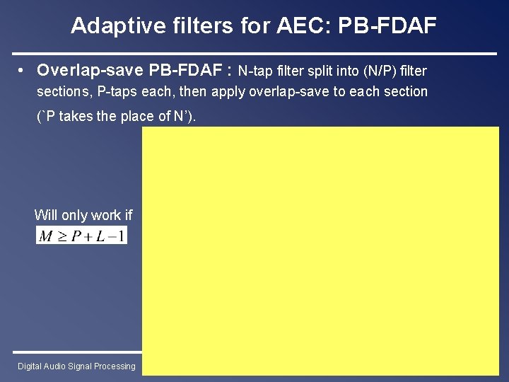 Adaptive filters for AEC: PB-FDAF • Overlap-save PB-FDAF : N-tap filter split into (N/P)