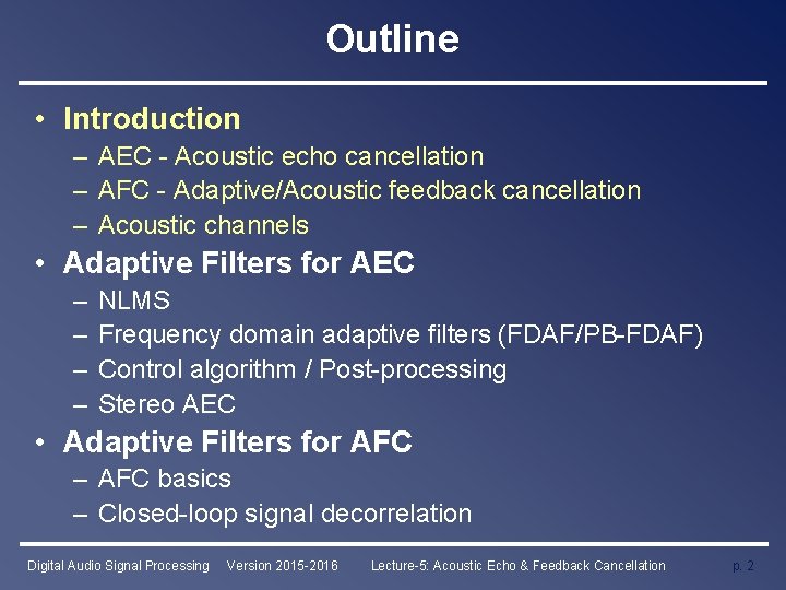 Outline • Introduction – AEC - Acoustic echo cancellation – AFC - Adaptive/Acoustic feedback