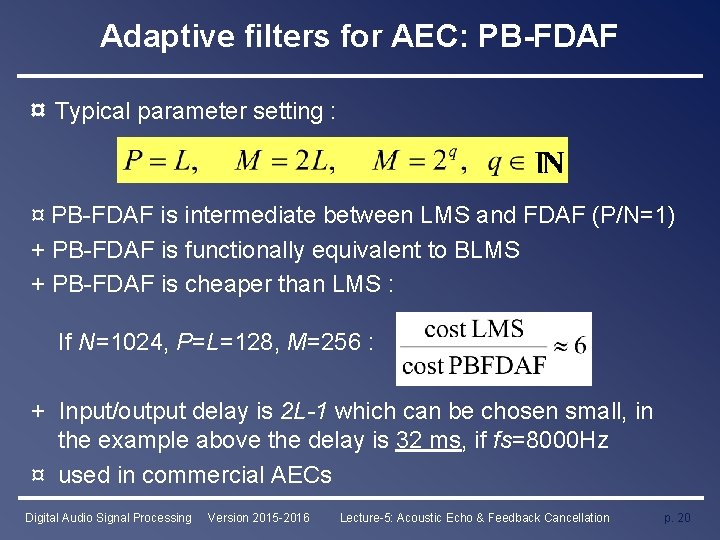 Adaptive filters for AEC: PB-FDAF ¤ Typical parameter setting : ¤ PB-FDAF is intermediate