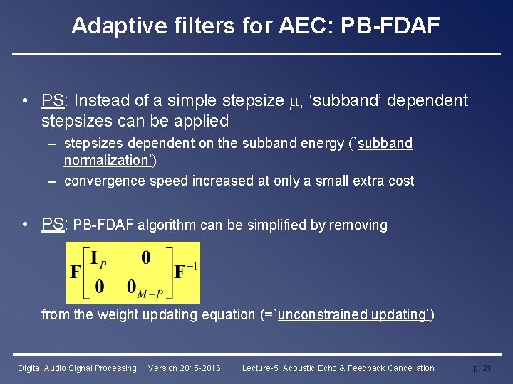 Adaptive filters for AEC: PB-FDAF • PS: Instead of a simple stepsize , ‘subband’