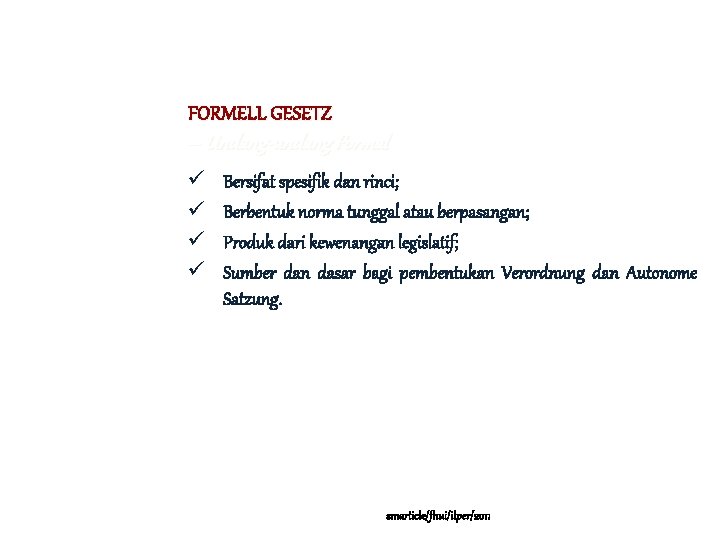 … FORMELL GESETZ -- Undang-undang Formal ü ü Bersifat spesifik dan rinci; Berbentuk norma