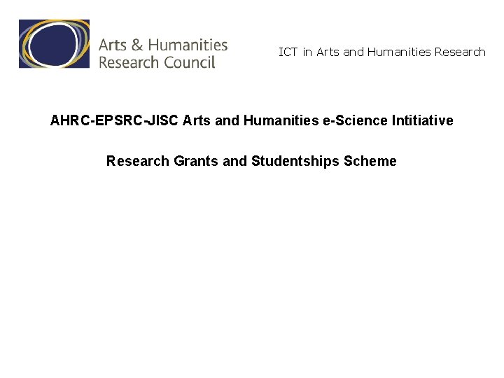 ICT in Arts and Humanities Research AHRC-EPSRC-JISC Arts and Humanities e-Science Intitiative Research Grants