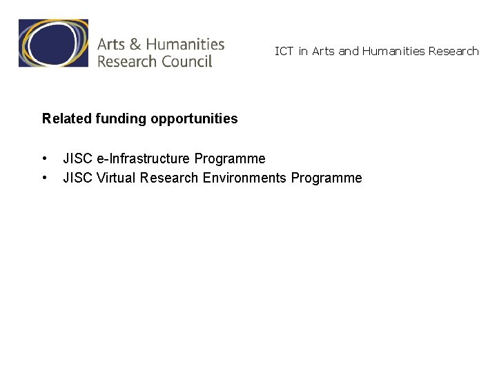 ICT in Arts and Humanities Research Related funding opportunities • • JISC e-Infrastructure Programme