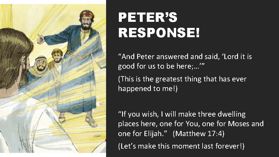 PETER’S RESPONSE! “And Peter answered and said, ‘Lord it is good for us to