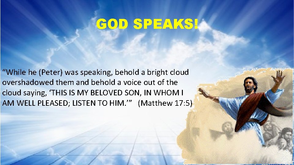 GOD SPEAKS! “While he (Peter) was speaking, behold a bright cloud overshadowed them and