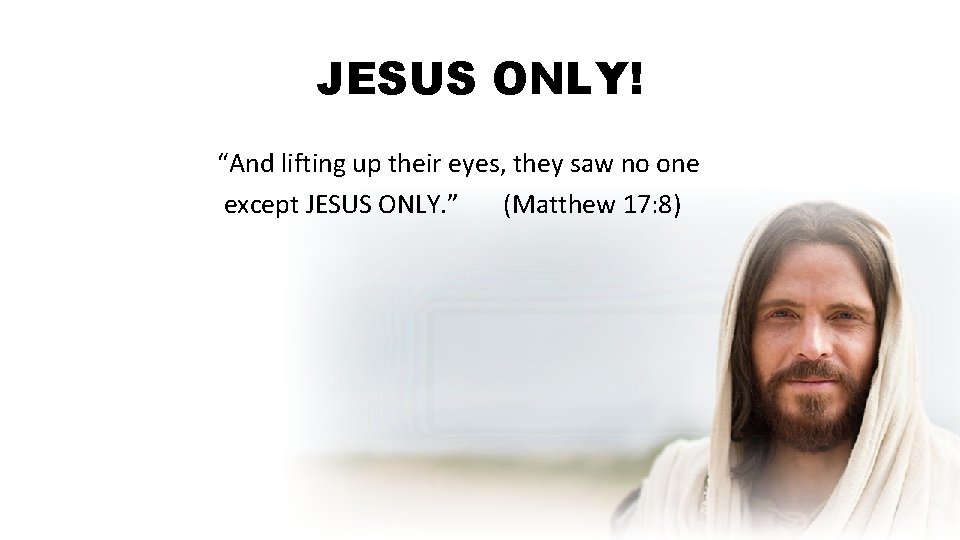 JESUS ONLY! “And lifting up their eyes, they saw no one except JESUS ONLY.