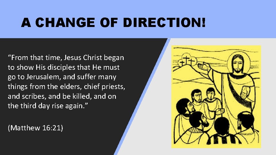 A CHANGE OF DIRECTION! “From that time, Jesus Christ began to show His disciples