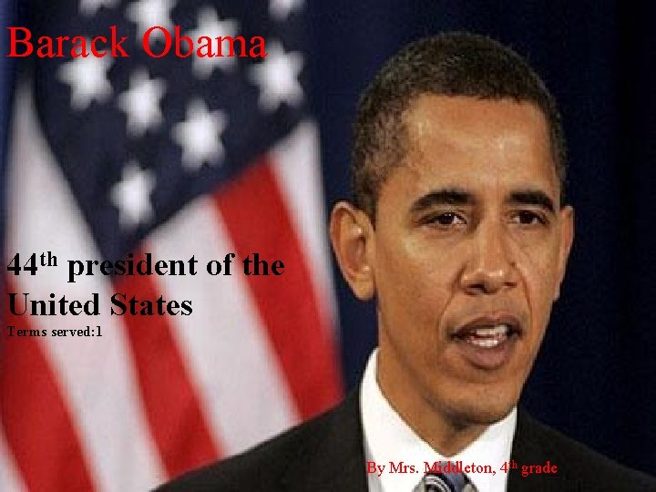 Barack Obama 44 th president of the United States Terms served: 1 By Mrs.