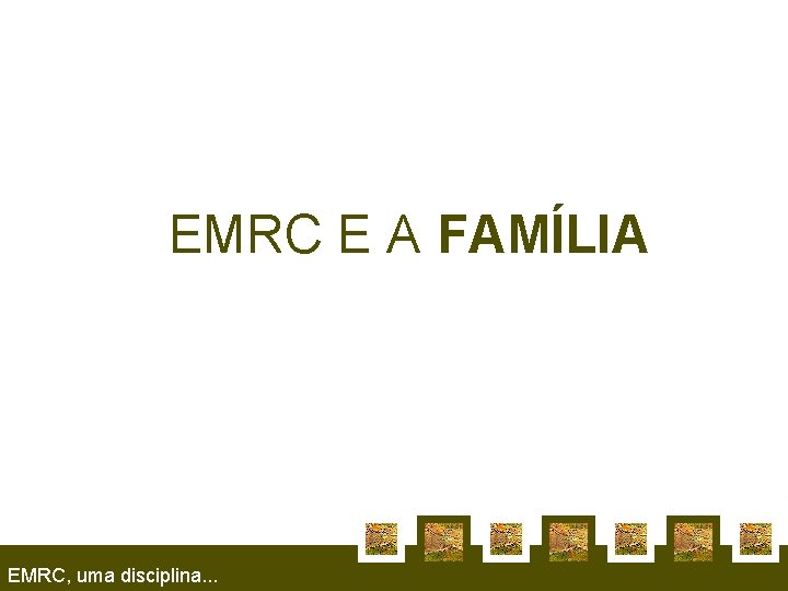 A EMRC E A FAMÍLIA EMRC, uma disciplina. . . 