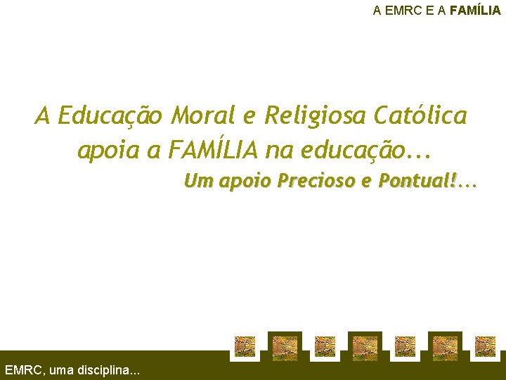 A EMRC E A FAMÍLIA A Educação Moral e Religiosa Católica apoia a FAMÍLIA
